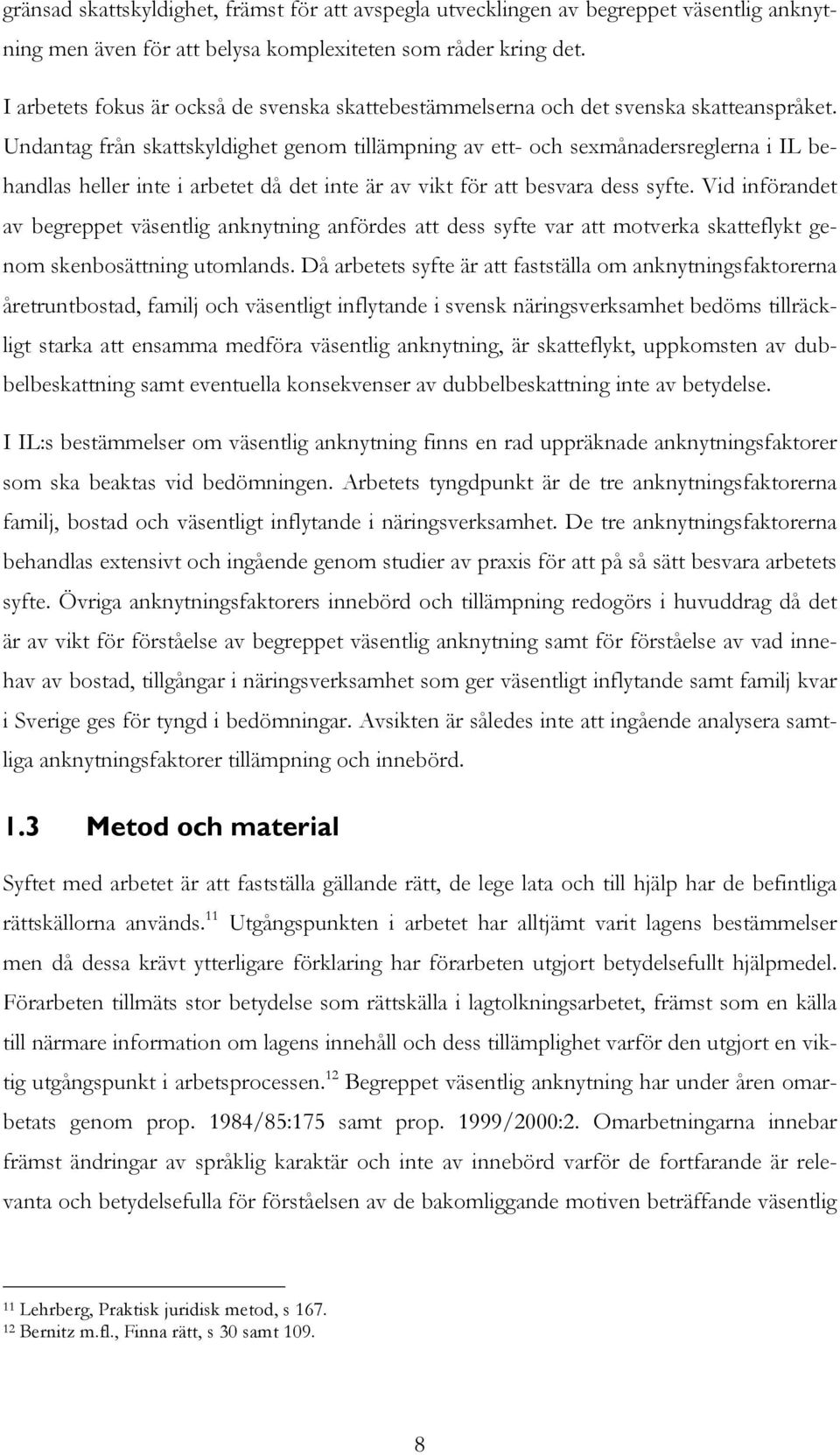 Undantag från skattskyldighet genom tillämpning av ett- och sexmånadersreglerna i IL behandlas heller inte i arbetet då det inte är av vikt för att besvara dess syfte.