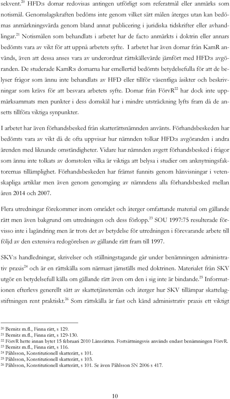 21 Notismålen som behandlats i arbetet har de facto anmärkts i doktrin eller annars bedömts vara av vikt för att uppnå arbetets syfte.