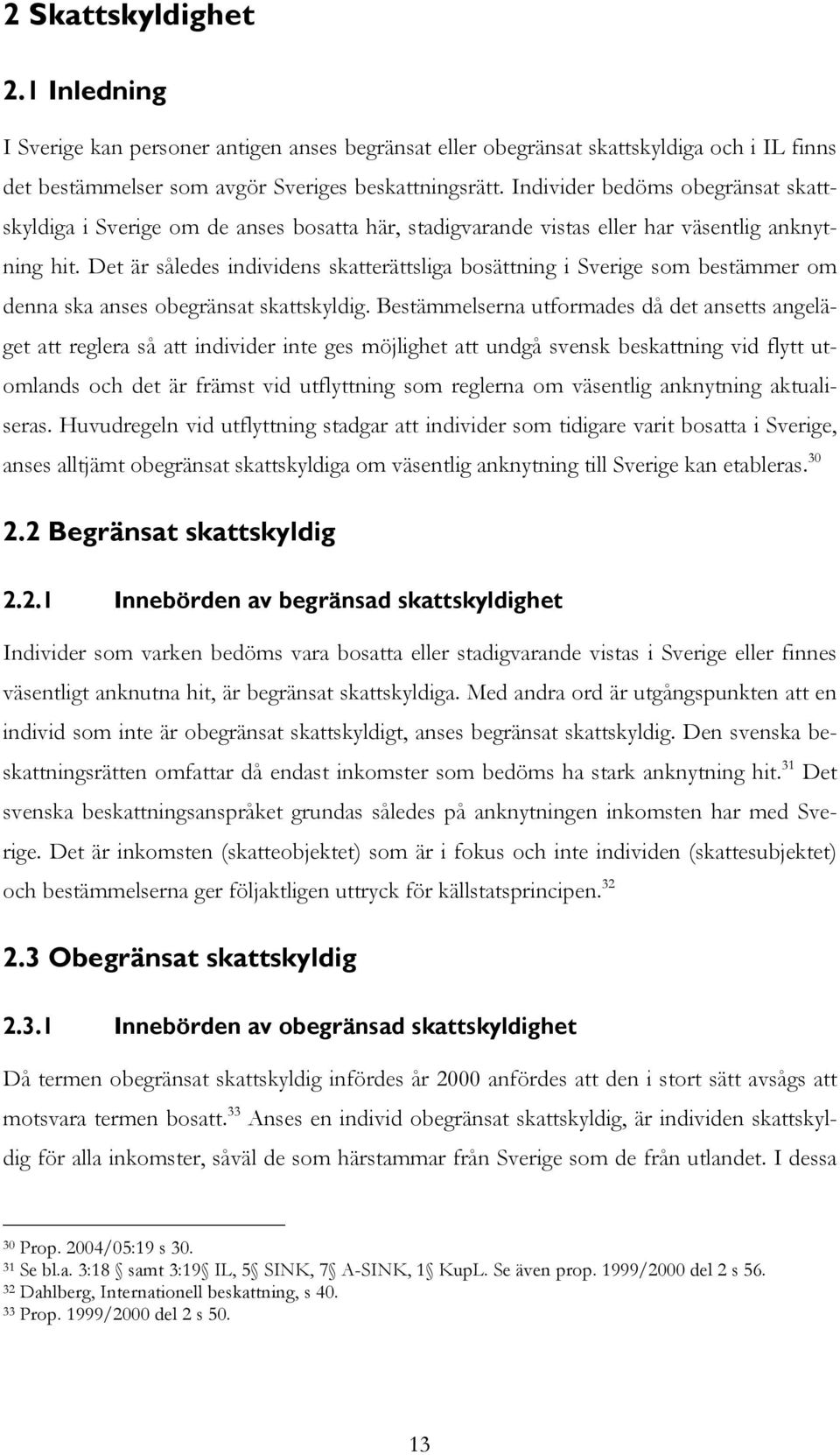 Det är således individens skatterättsliga bosättning i Sverige som bestämmer om denna ska anses obegränsat skattskyldig.