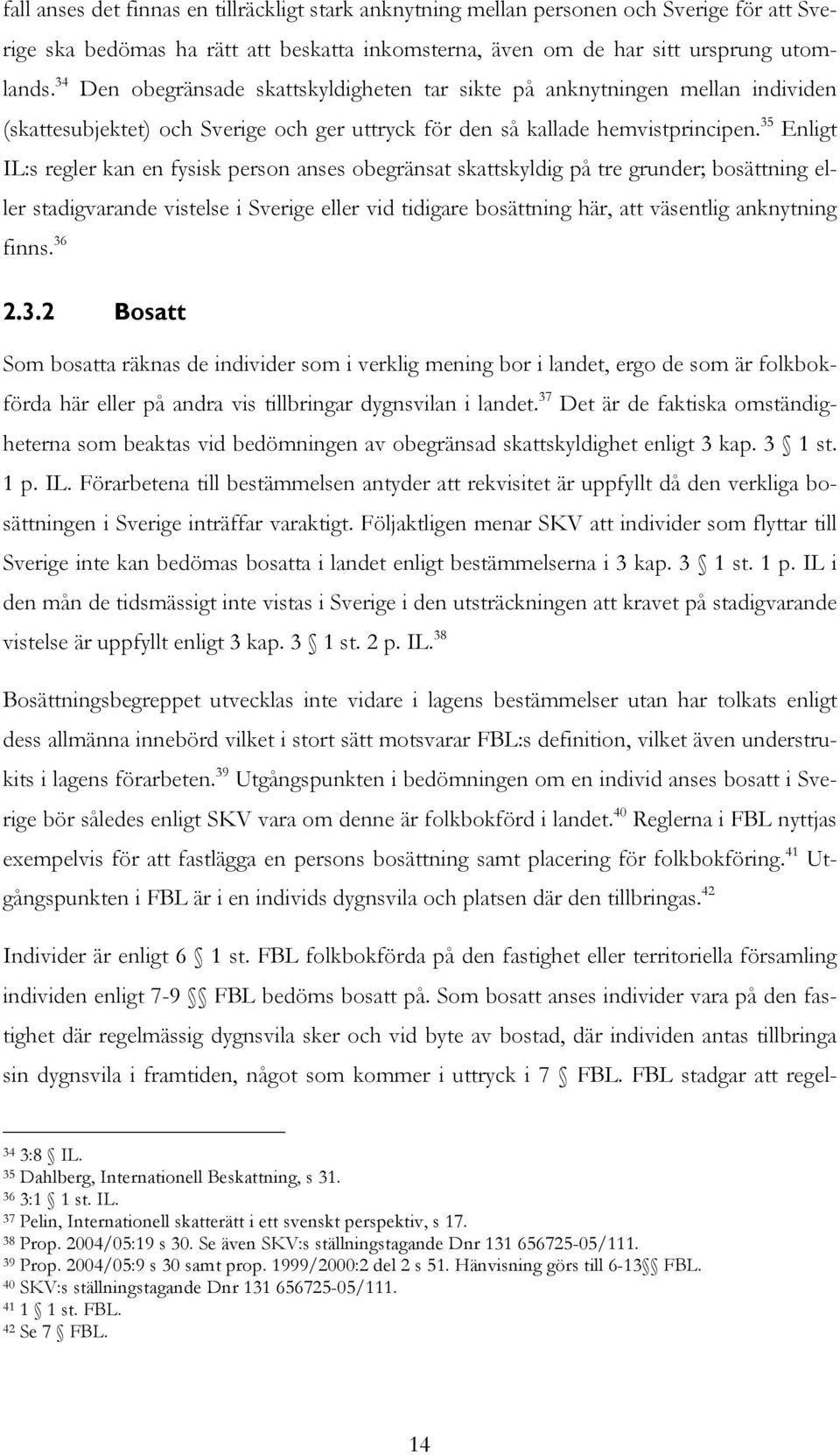 35 Enligt IL:s regler kan en fysisk person anses obegränsat skattskyldig på tre grunder; bosättning eller stadigvarande vistelse i Sverige eller vid tidigare bosättning här, att väsentlig anknytning