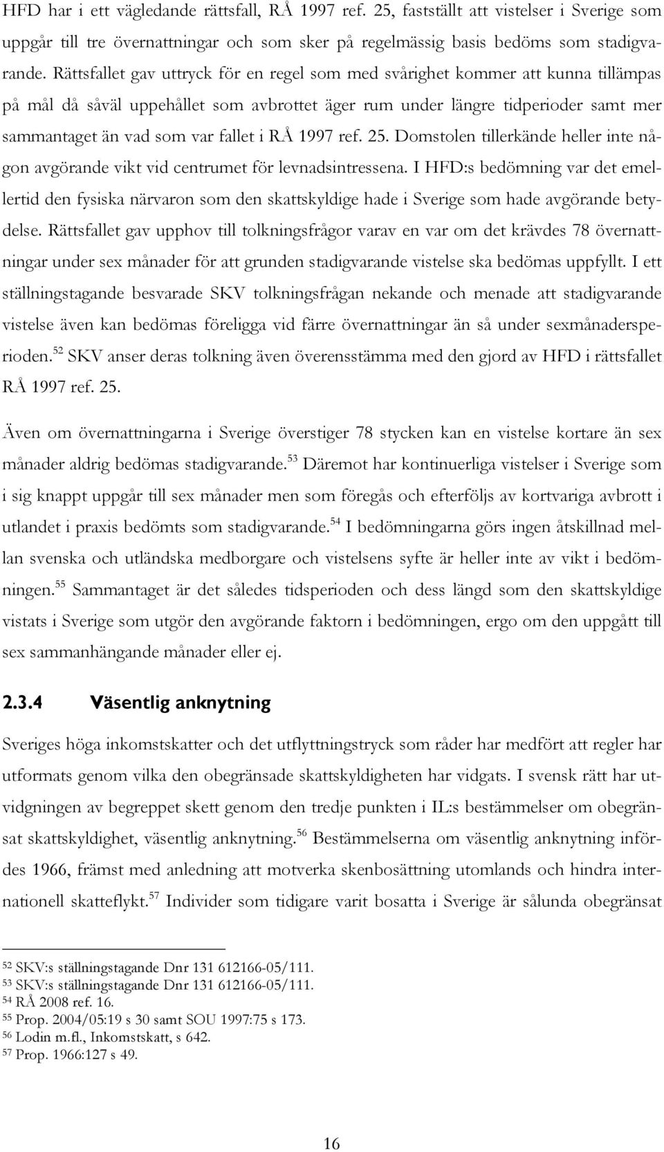 i RÅ 1997 ref. 25. Domstolen tillerkände heller inte någon avgörande vikt vid centrumet för levnadsintressena.