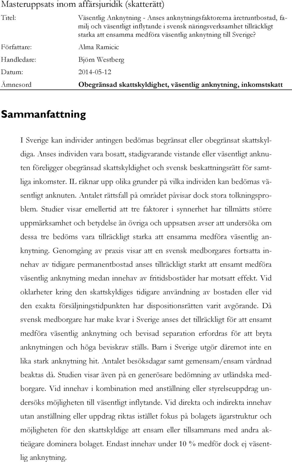 Alma Ramicic Björn Westberg Datum: 2014-05-12 Ämnesord Obegränsad skattskyldighet, väsentlig anknytning, inkomstskatt Sammanfattning I Sverige kan individer antingen bedömas begränsat eller