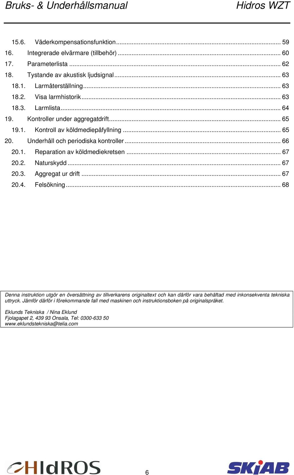 .. 67 20.2. Naturskydd... 67 20.3. Aggregat ur drift... 67 20.4. Felsökning.