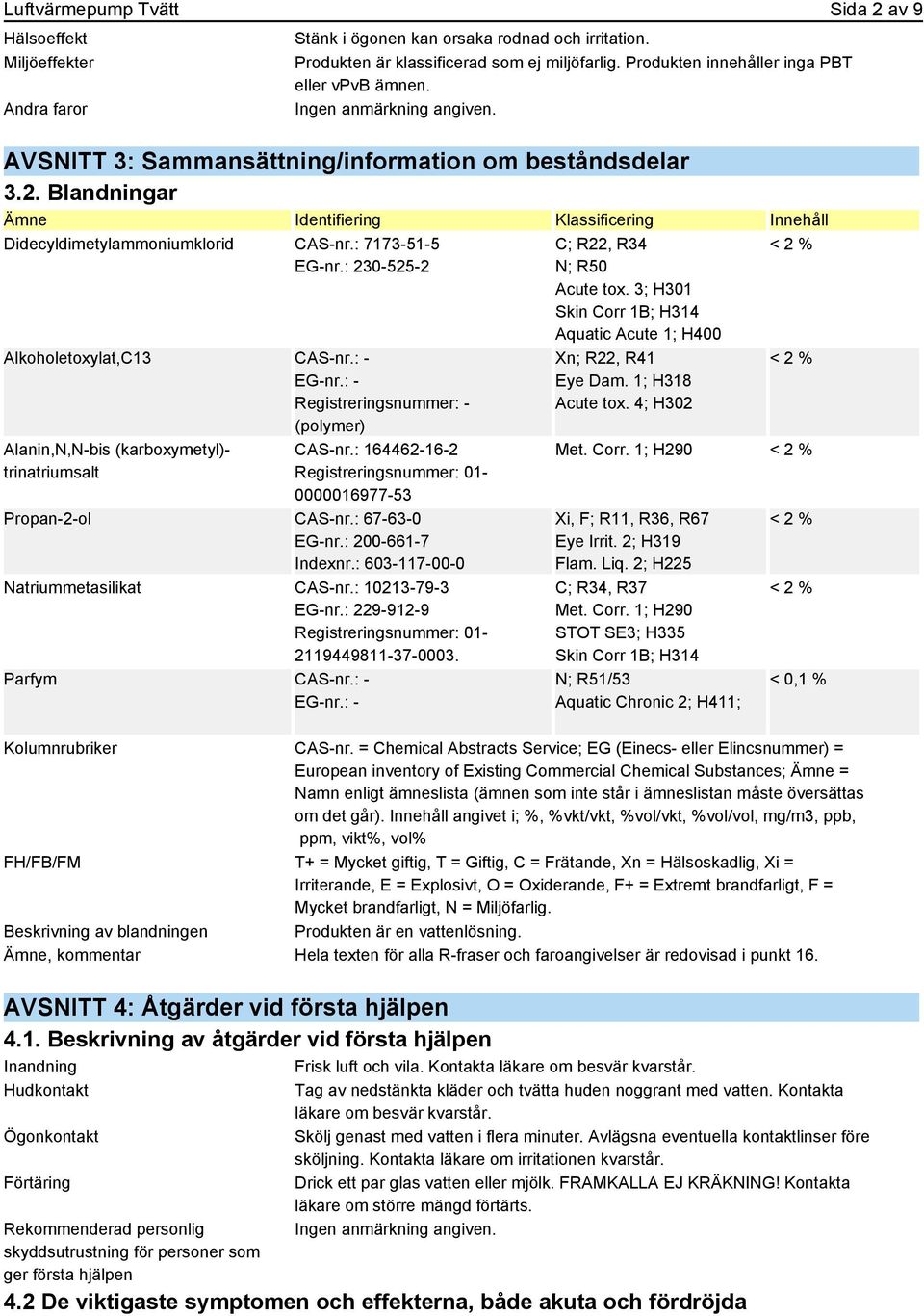 : 7173-51-5 EG-nr.: 230-525-2 Alkoholetoxylat,C13 CAS-nr.: - EG-nr.: - Registreringsnummer: - (polymer) Alanin,N,N-bis (karboxymetyl)- trinatriumsalt CAS-nr.