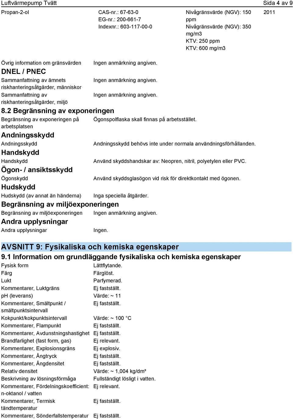 2 Begränsning av exponeringen Begränsning av exponeringen på arbetsplatsen Andningsskydd Andningsskydd Handskydd Handskydd Ögon- / ansiktsskydd Ögonskydd Hudskydd Hudskydd (av annat än händerna)