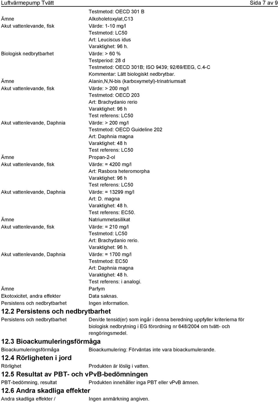 Alanin,N,N-bis (karboxymetyl)-trinatriumsalt Värde: > 200 mg/l Testmetod: OECD 203 Art: Brachydanio rerio Varaktighet: 96 h Test referens: LC50 Akut vattenlevande, Daphnia Värde: > 200 mg/l