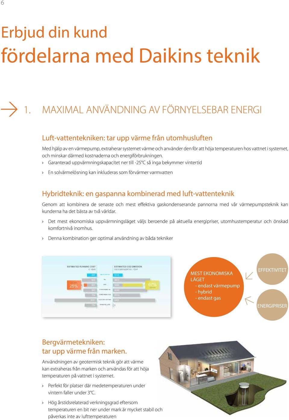 vattnet i systemet, och minskar därmed kostnaderna och energiförbrukningen.