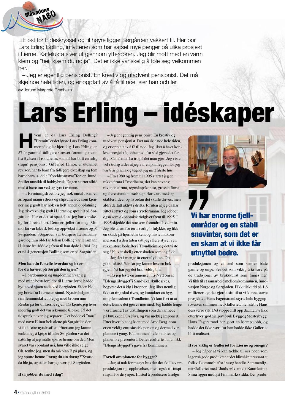 En kreativ og utadvent pensjonist. Det må skje noe hele tiden, og er opptatt av å få til noe, sier han och ler. av Jorunn Margrete Granheim Lars Erling idéskaper Hvem er da Lars Erling Bolling?