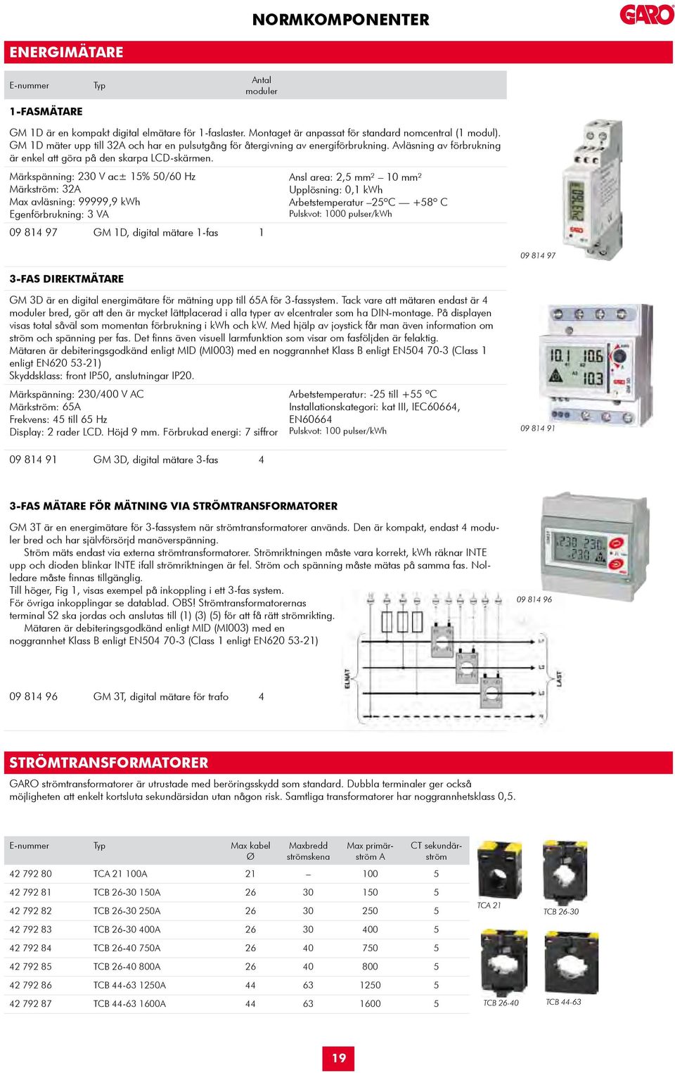 Märkspänning: 230 V ac± 15% 50/60 Hz Märkström: 32 Max avläsning: 99999,9 kwh Egenförbrukning: 3 V 09 814.