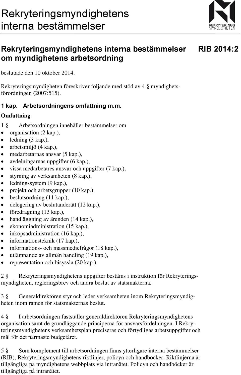 ), ledning (3 kap.), arbetsmiljö (4 kap.), medarbetarnas ansvar (5 kap.), avdelningarnas uppgifter (6 kap.), vissa medarbetares ansvar och uppgifter (7 kap.), styrning av verksamheten (8 kap.