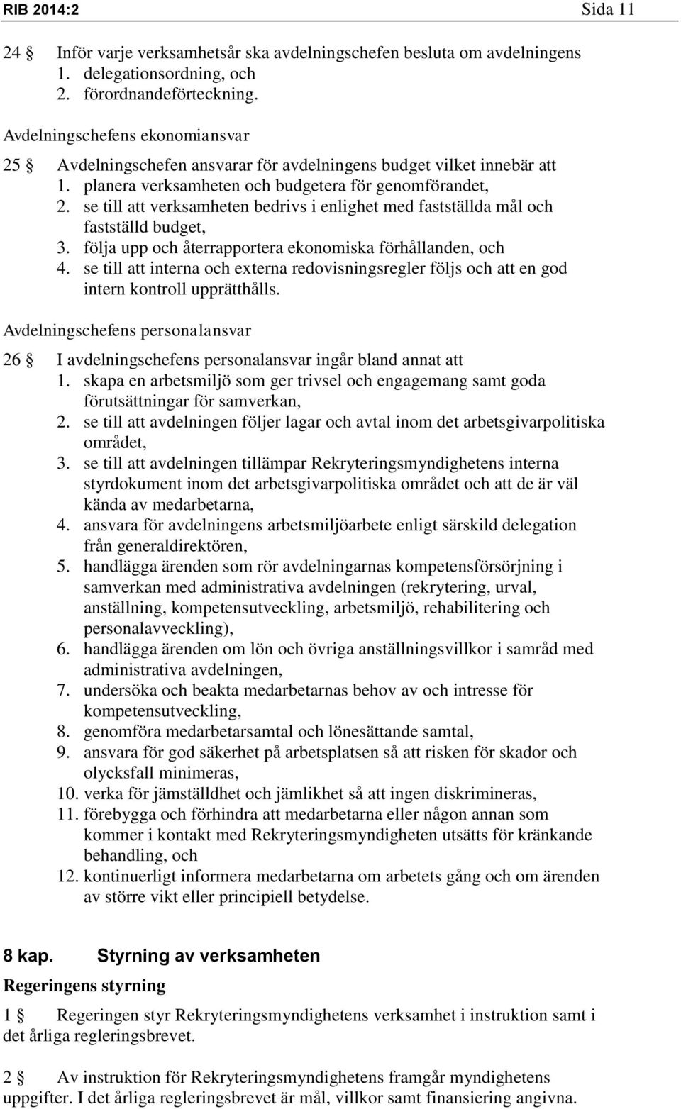 se till att verksamheten bedrivs i enlighet med fastställda mål och fastställd budget, 3. följa upp och återrapportera ekonomiska förhållanden, och 4.