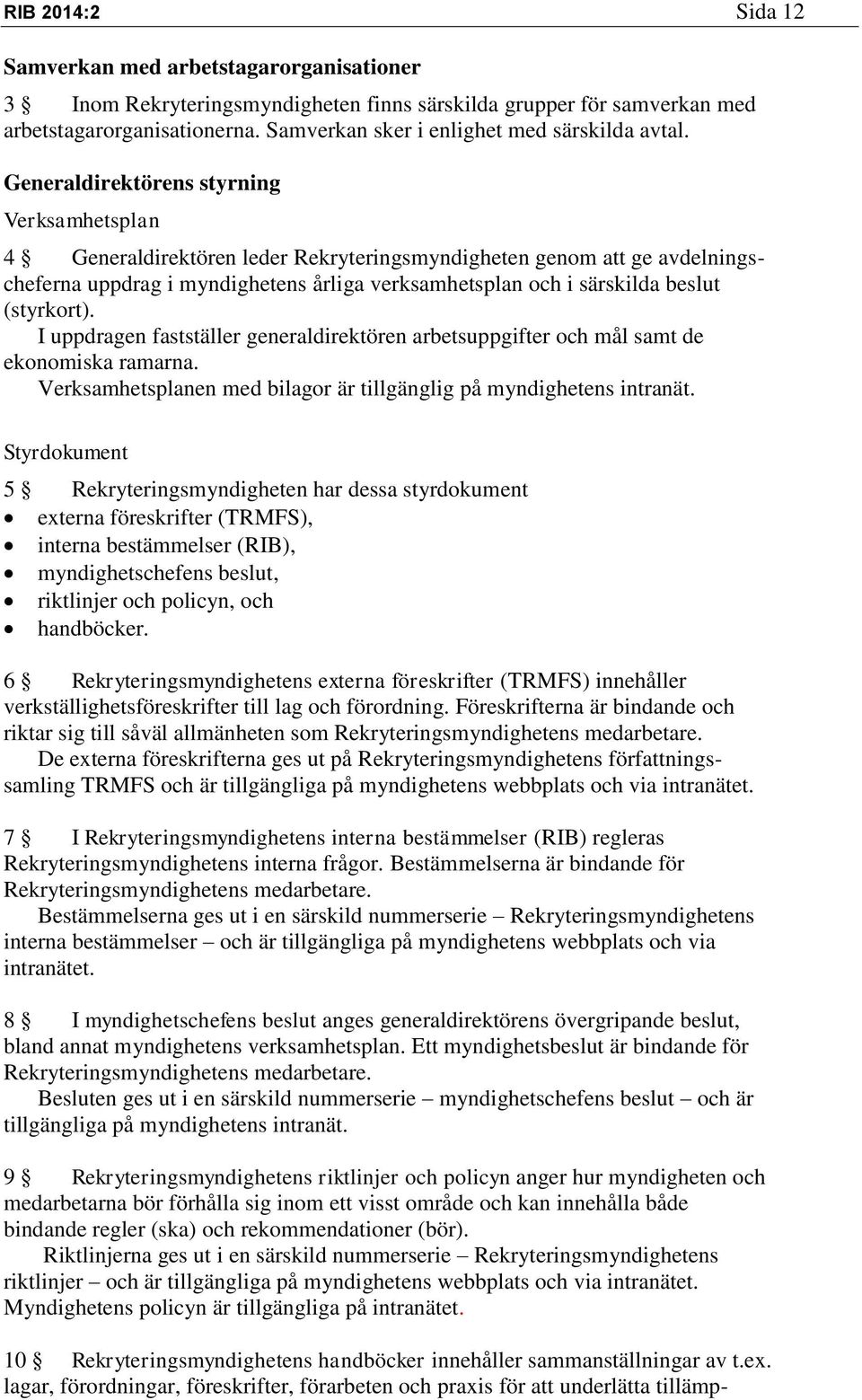 Generaldirektörens styrning Verksamhetsplan 4 Generaldirektören leder Rekryteringsmyndigheten genom att ge avdelningscheferna uppdrag i myndighetens årliga verksamhetsplan och i särskilda beslut