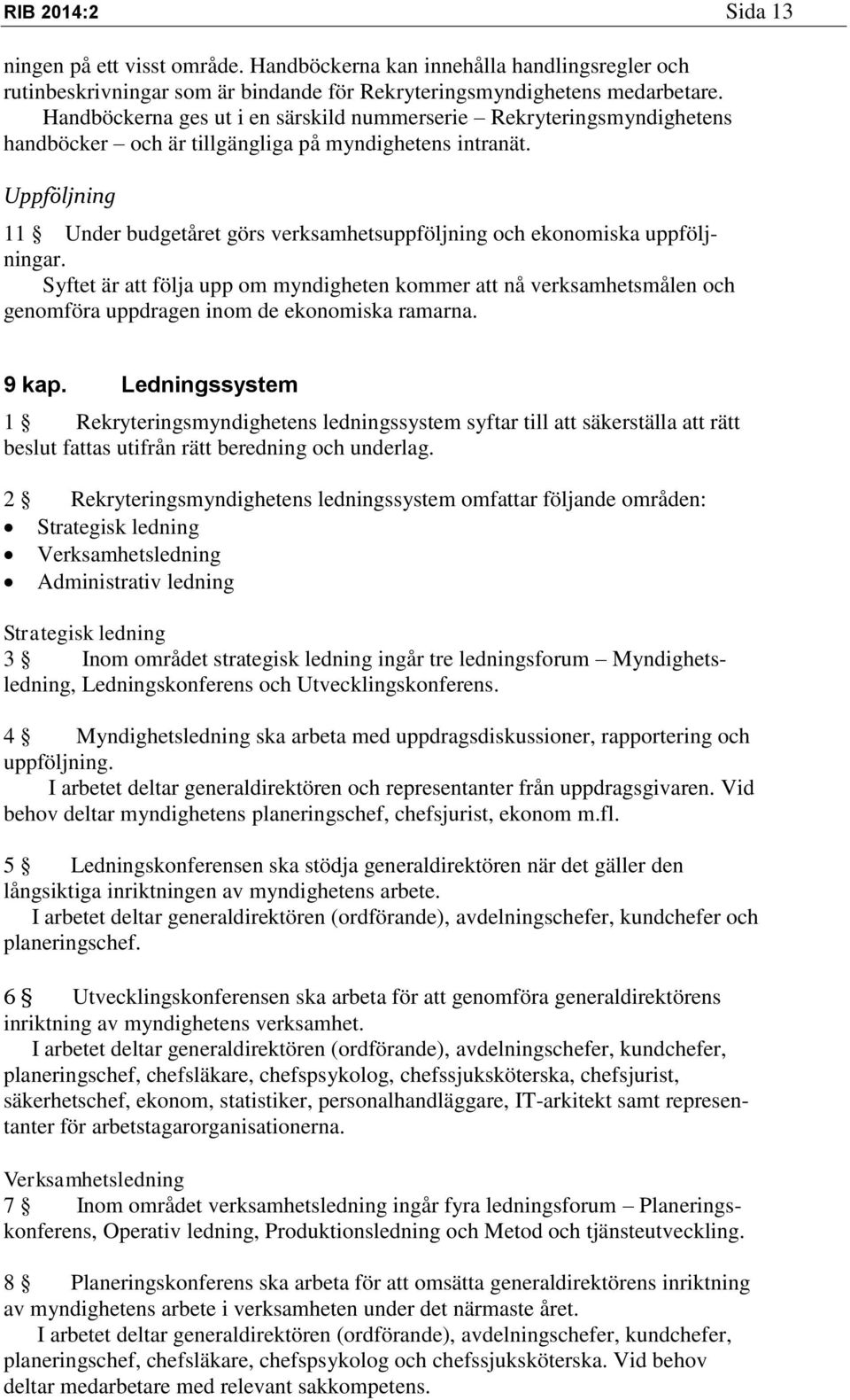 Uppföljning 11 Under budgetåret görs verksamhetsuppföljning och ekonomiska uppföljningar.