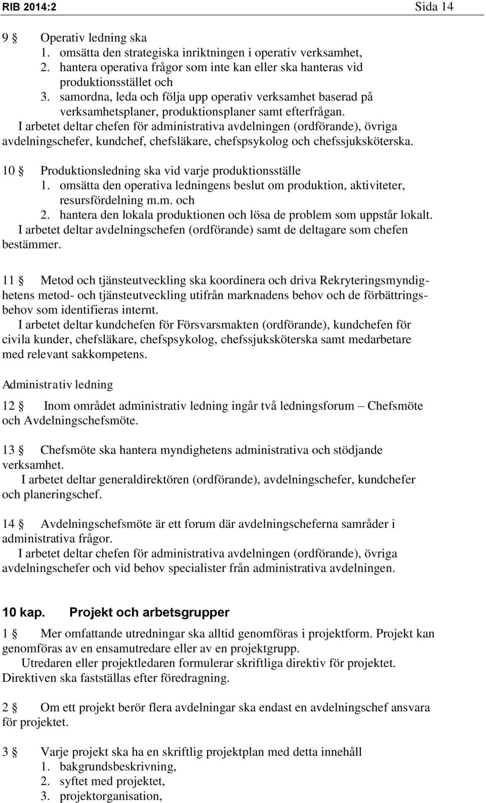 I arbetet deltar chefen för administrativa avdelningen (ordförande), övriga avdelningschefer, kundchef, chefsläkare, chefspsykolog och chefssjuksköterska.