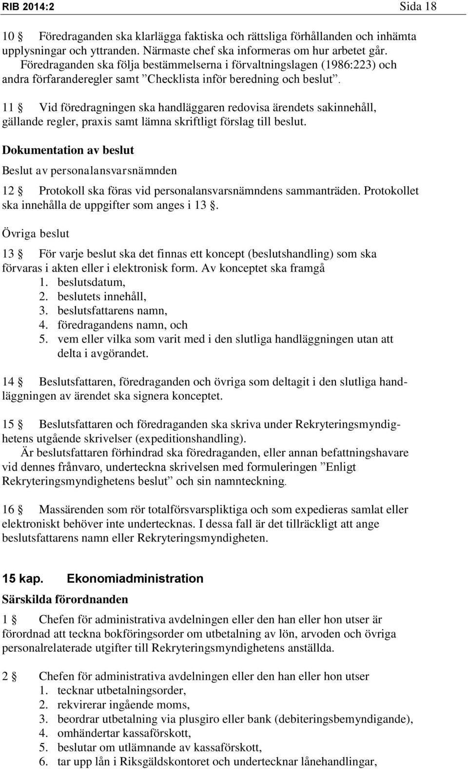 11 Vid föredragningen ska handläggaren redovisa ärendets sakinnehåll, gällande regler, praxis samt lämna skriftligt förslag till beslut.