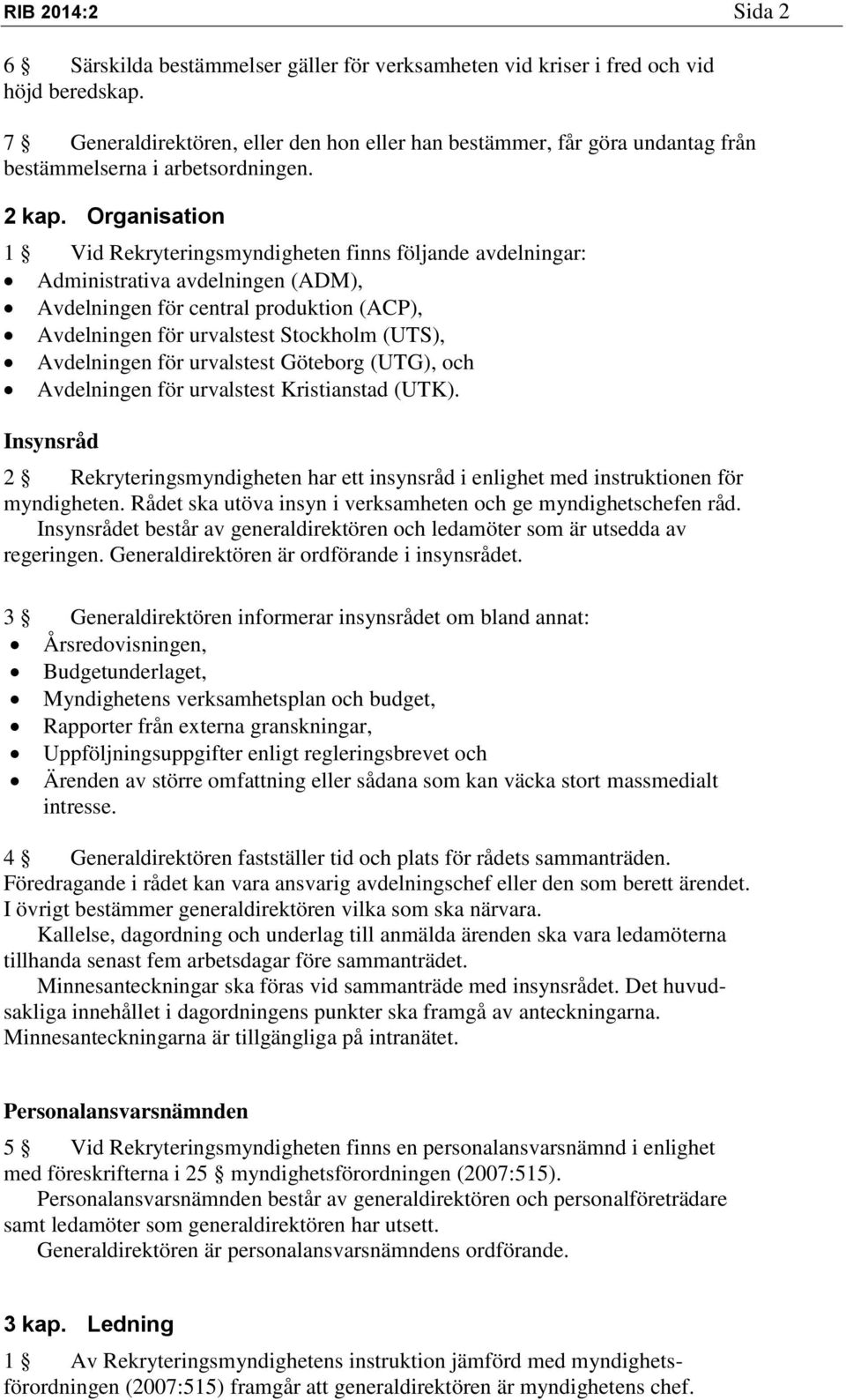 Organisation 1 Vid Rekryteringsmyndigheten finns följande avdelningar: Administrativa avdelningen (ADM), Avdelningen för central produktion (ACP), Avdelningen för urvalstest Stockholm (UTS),