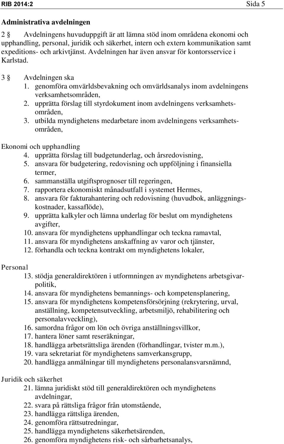 upprätta förslag till styrdokument inom avdelningens verksamhetsområden, 3. utbilda myndighetens medarbetare inom avdelningens verksamhetsområden, Ekonomi och upphandling 4.