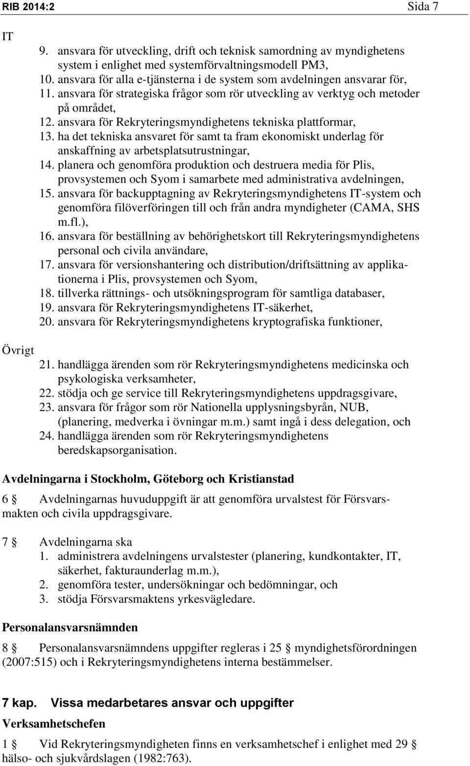 ansvara för Rekryteringsmyndighetens tekniska plattformar, 13. ha det tekniska ansvaret för samt ta fram ekonomiskt underlag för anskaffning av arbetsplatsutrustningar, 14.