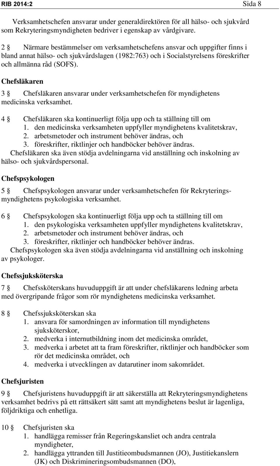 Chefsläkaren 3 Chefsläkaren ansvarar under verksamhetschefen för myndighetens medicinska verksamhet. 4 Chefsläkaren ska kontinuerligt följa upp och ta ställning till om 1.