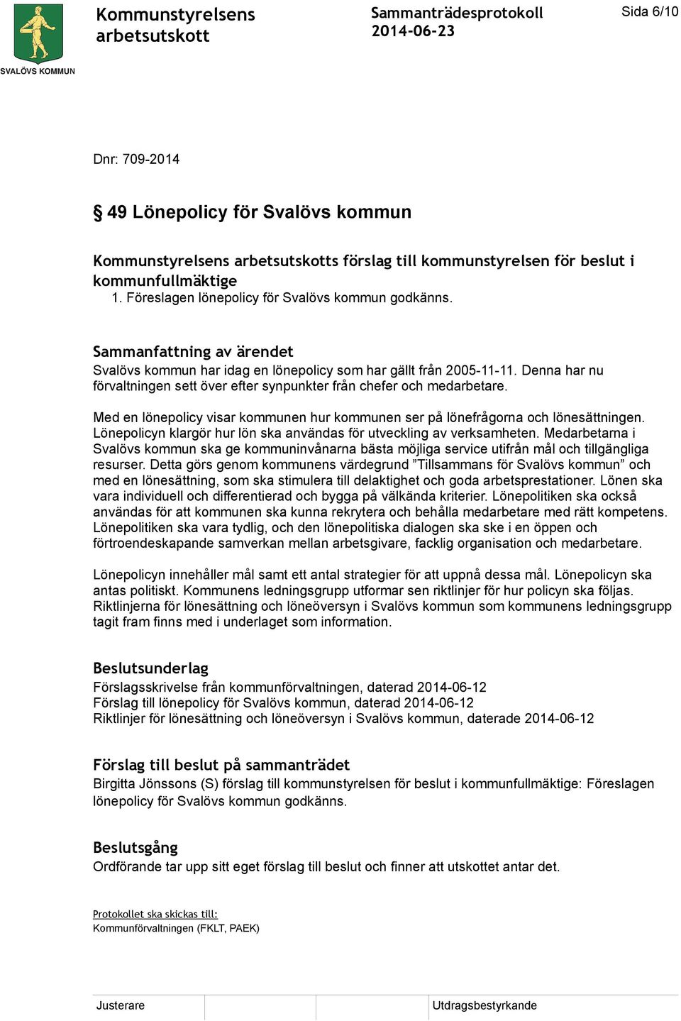 Med en lönepolicy visar kommunen hur kommunen ser på lönefrågorna och lönesättningen. Lönepolicyn klargör hur lön ska användas för utveckling av verksamheten.