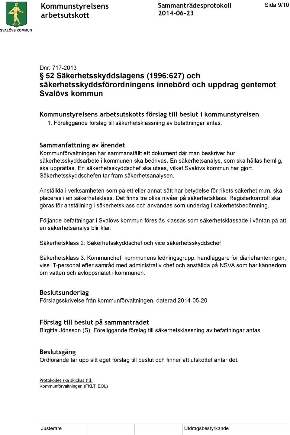 En säkerhetsanalys, som ska hållas hemlig, ska upprättas. En säkerhetsskyddschef ska utses, vilket Svalövs kommun har gjort. Säkerhetsskyddschefen tar fram säkerhetsanalysen.