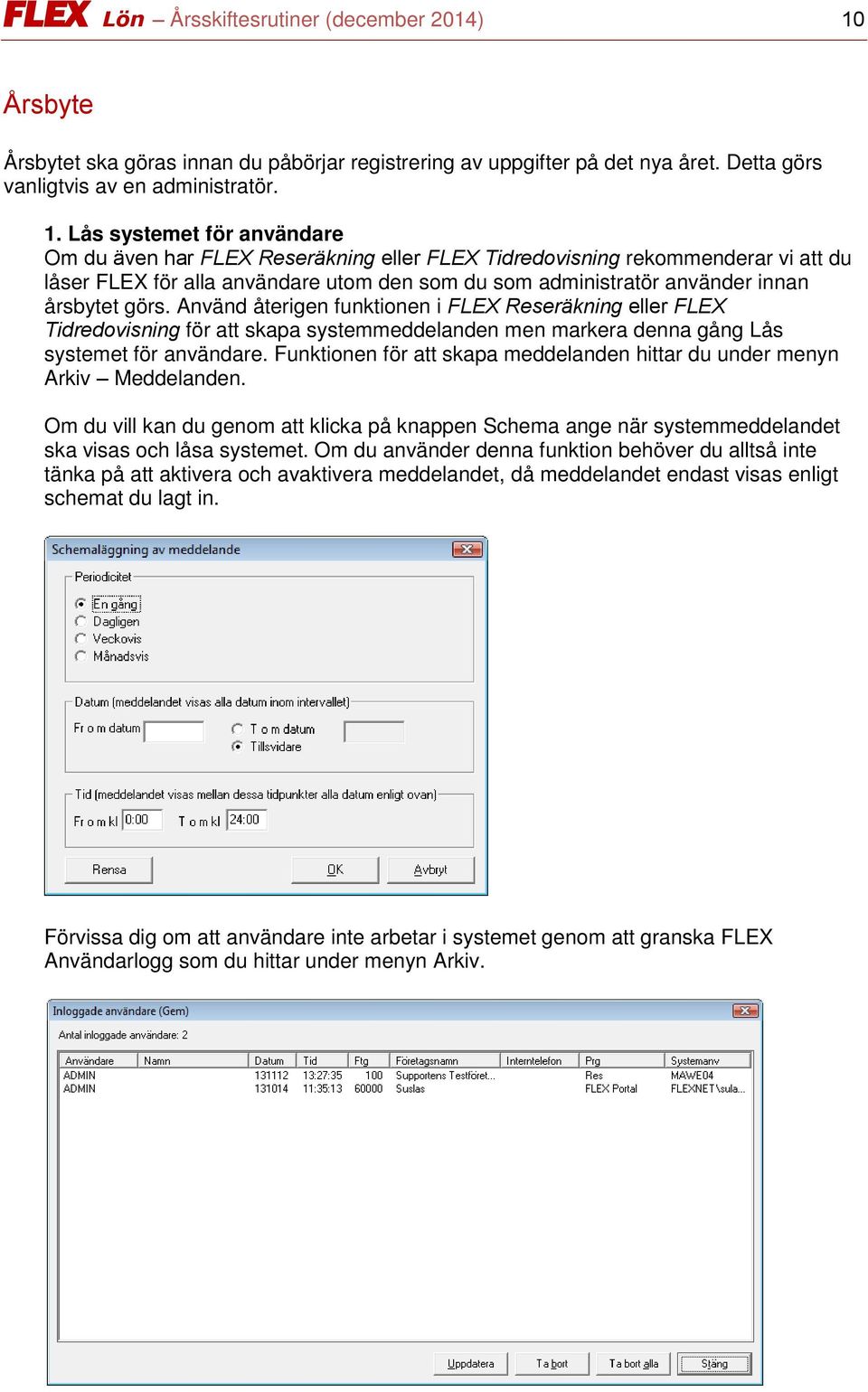 Lås systemet för användare Om du även har FLEX Reseräkning eller FLEX Tidredovisning rekommenderar vi att du låser FLEX för alla användare utom den som du som administratör använder innan årsbytet