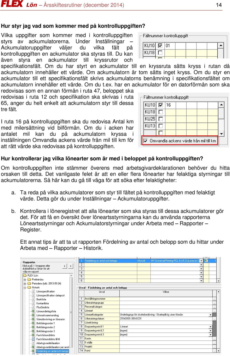 Om du har styrt en ackumulator till en kryssruta sätts kryss i rutan då ackumulatorn innehåller ett värde. Om ackumulatorn är tom sätts inget kryss.