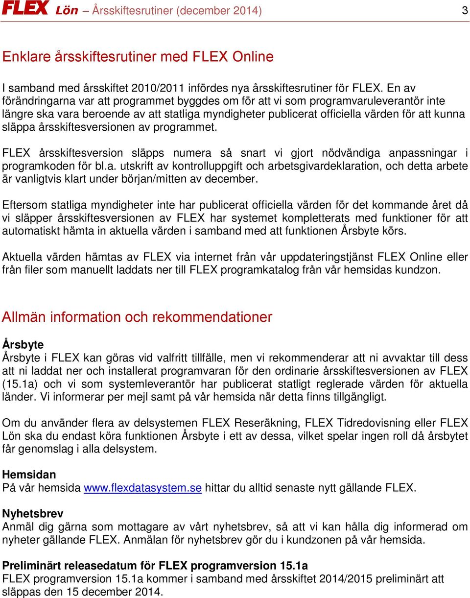 årsskiftesversionen av programmet. FLEX årsskiftesversion släpps numera så snart vi gjort nödvändiga anpassningar i programkoden för bl.a. utskrift av kontrolluppgift och arbetsgivardeklaration, och detta arbete är vanligtvis klart under början/mitten av december.