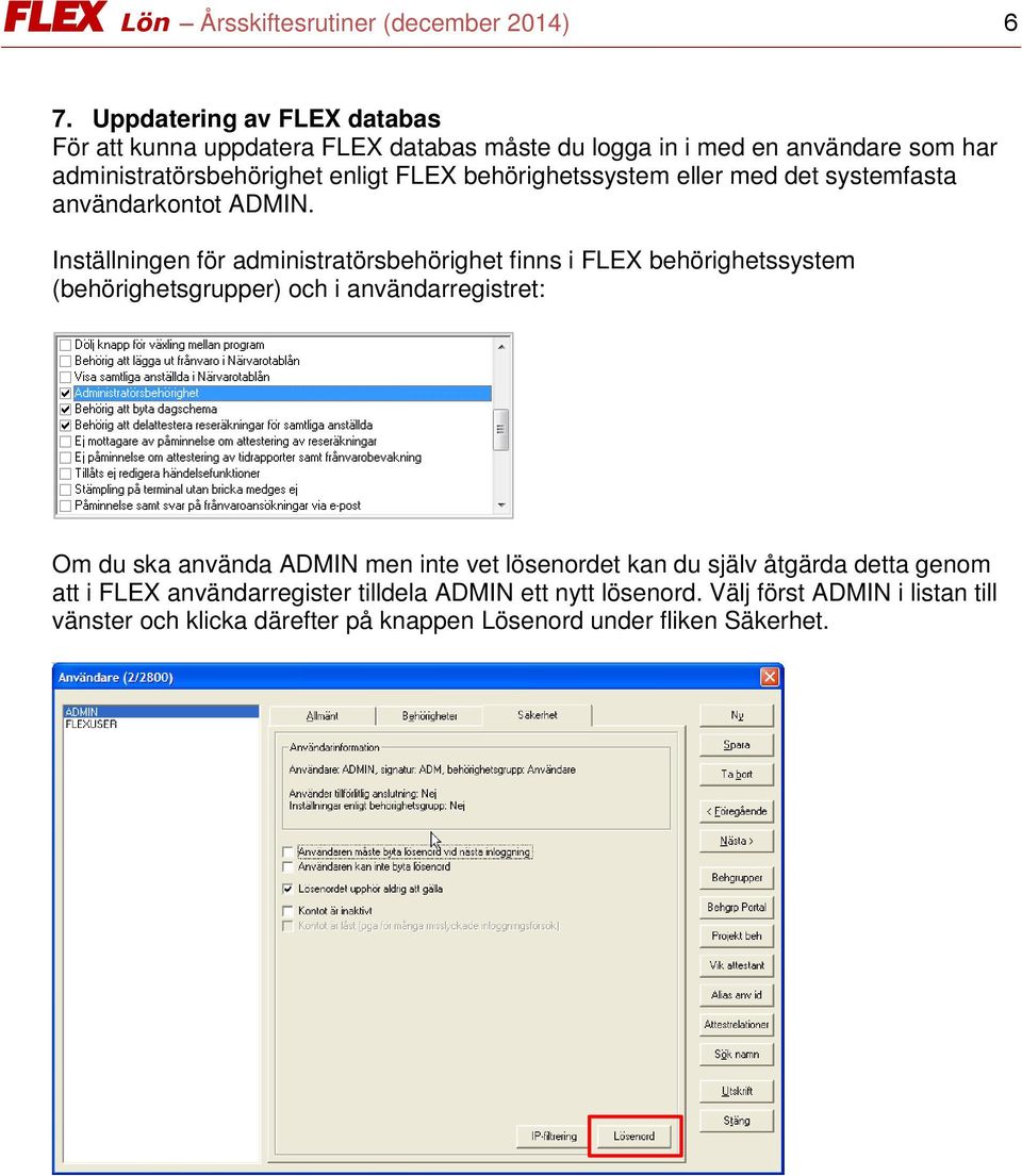 behörighetssystem eller med det systemfasta användarkontot ADMIN.