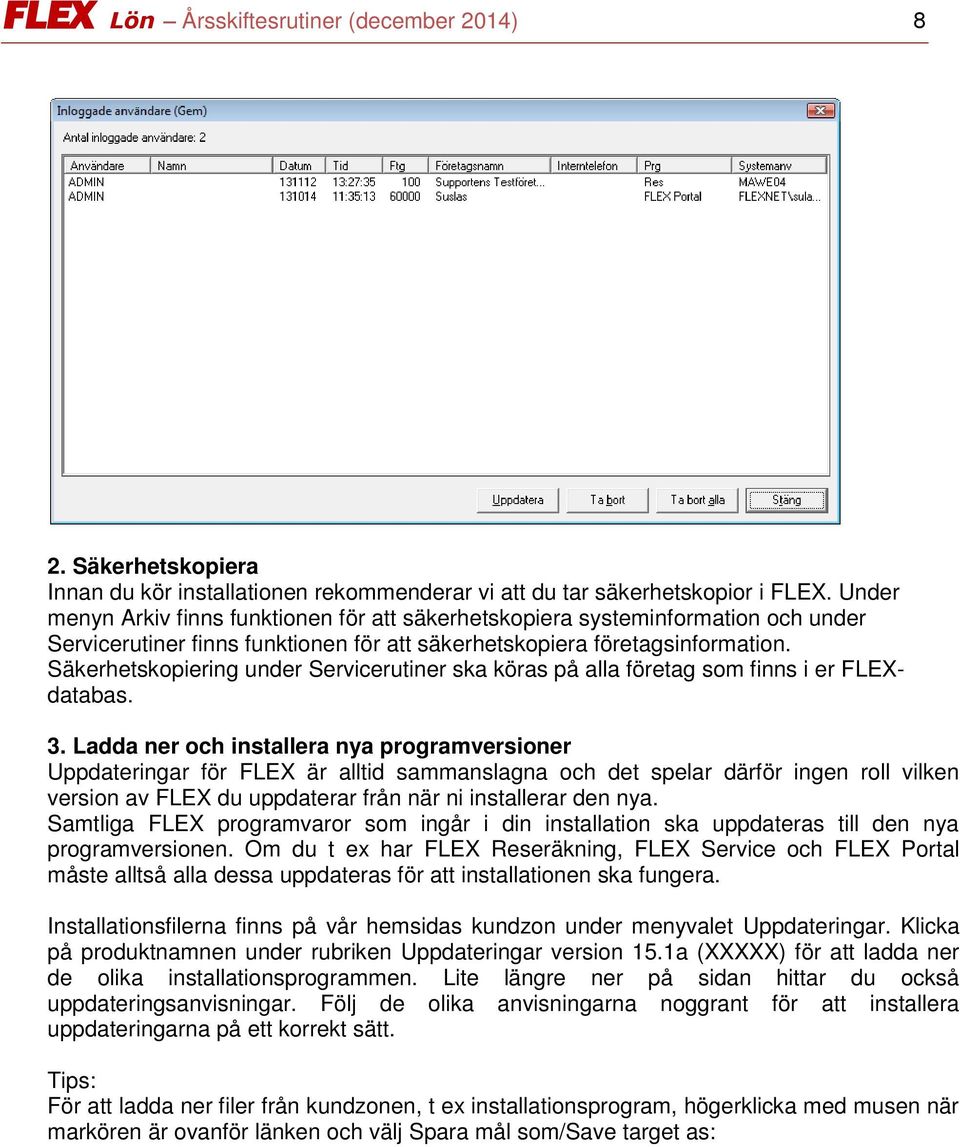 Säkerhetskopiering under Servicerutiner ska köras på alla företag som finns i er FLEXdatabas. 3.