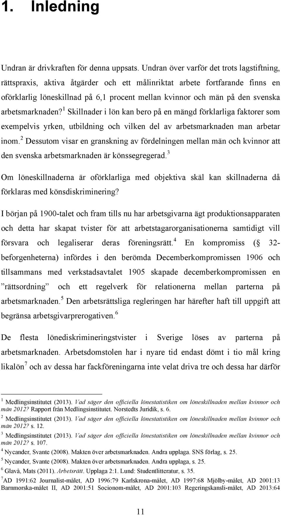 arbetsmarknaden? 1 Skillnader i lön kan bero på en mängd förklarliga faktorer som exempelvis yrken, utbildning och vilken del av arbetsmarknaden man arbetar inom.