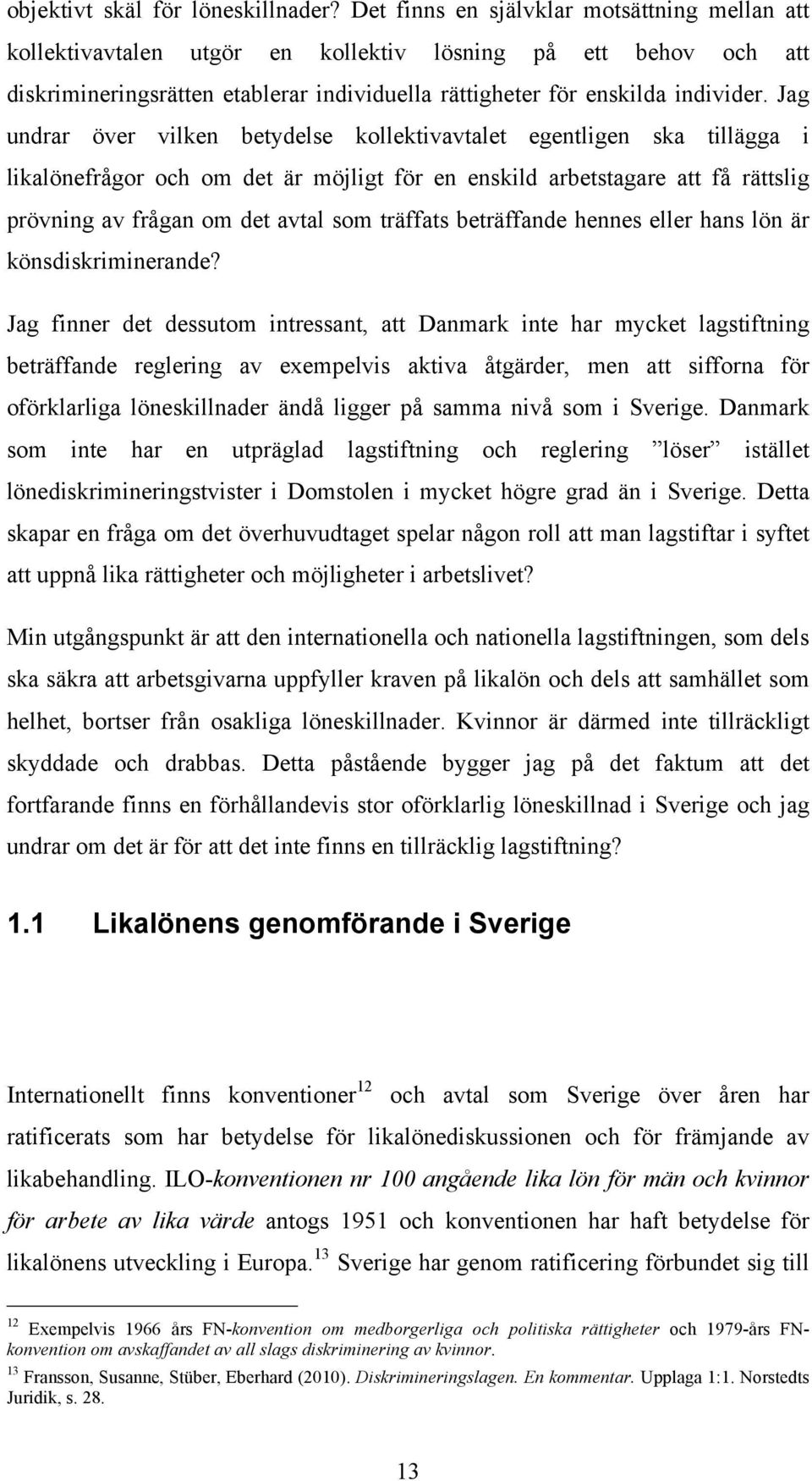 Jag undrar över vilken betydelse kollektivavtalet egentligen ska tillägga i likalönefrågor och om det är möjligt för en enskild arbetstagare att få rättslig prövning av frågan om det avtal som