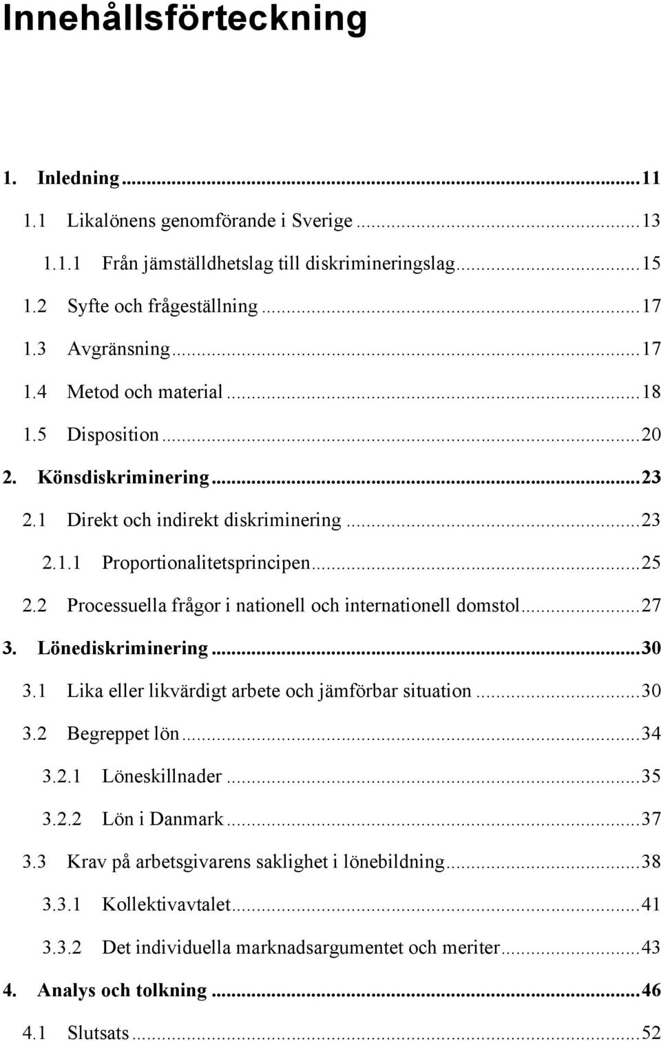 2 Processuella frågor i nationell och internationell domstol... 27 3. Lönediskriminering... 30 3.1 Lika eller likvärdigt arbete och jämförbar situation... 30 3.2 Begreppet lön... 34 3.2.1 Löneskillnader.