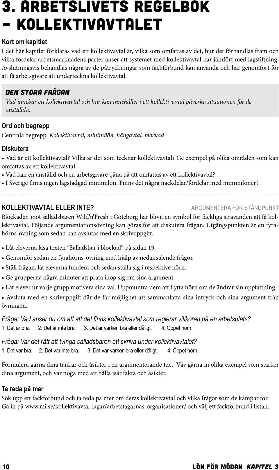 Avslutningsvis behandlas några av de påtryckningar som fackförbund kan använda och har genomfört för att få arbetsgivare att underteckna kollektivavtal.