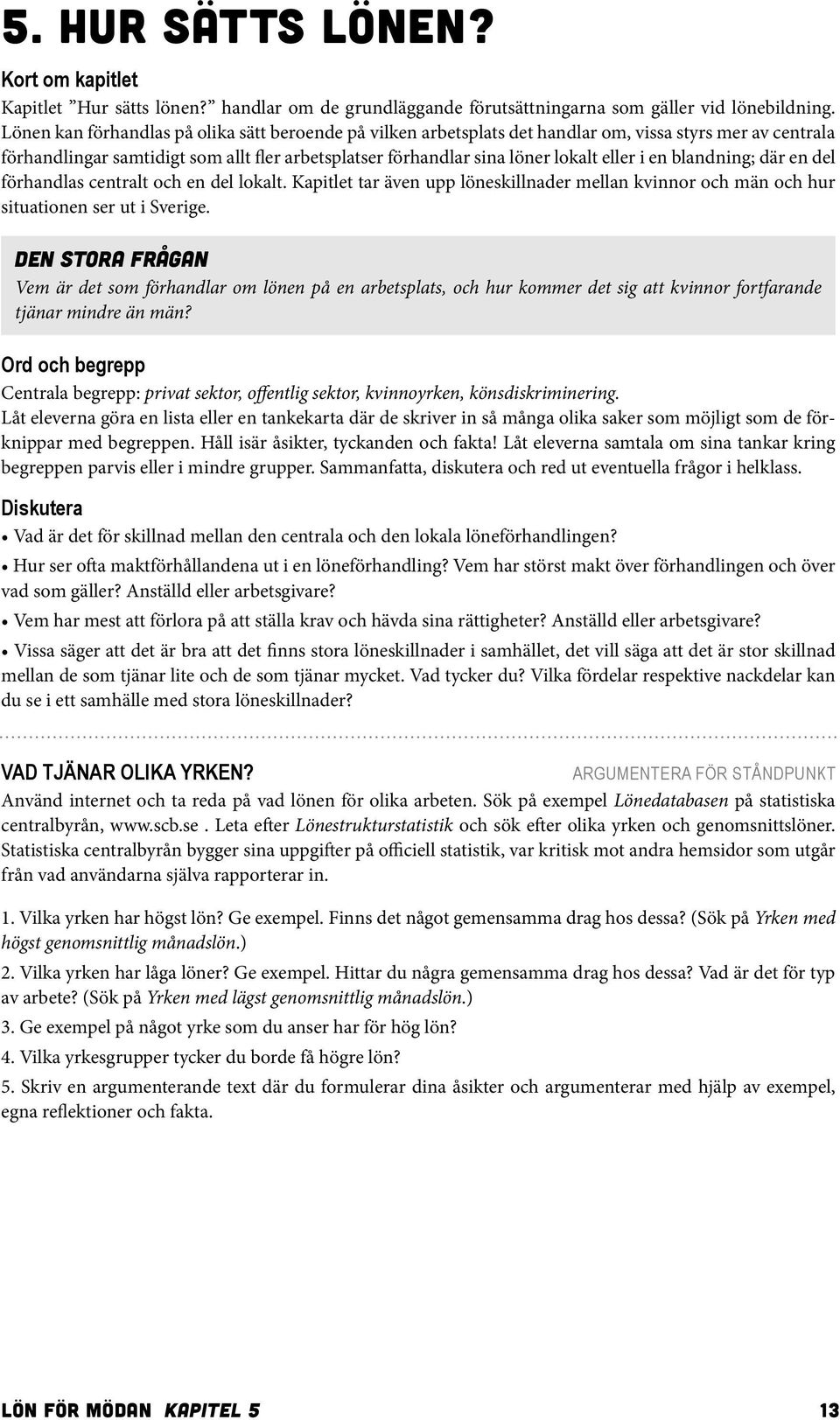 en blandning; där en del förhandlas centralt och en del lokalt. Kapitlet tar även upp löneskillnader mellan kvinnor och män och hur situationen ser ut i Sverige.