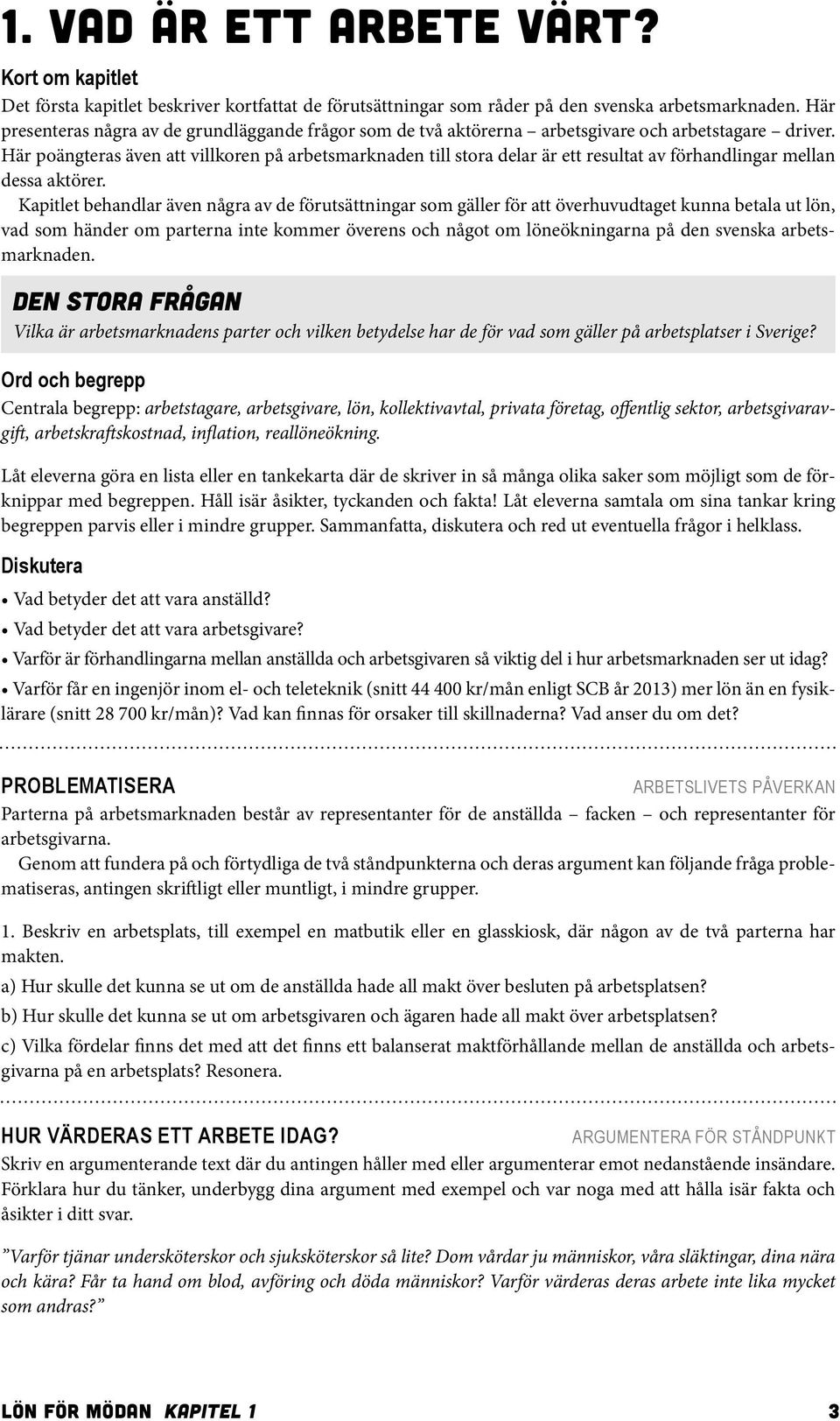 Här poängteras även att villkoren på arbetsmarknaden till stora delar är ett resultat av förhandlingar mellan dessa aktörer.