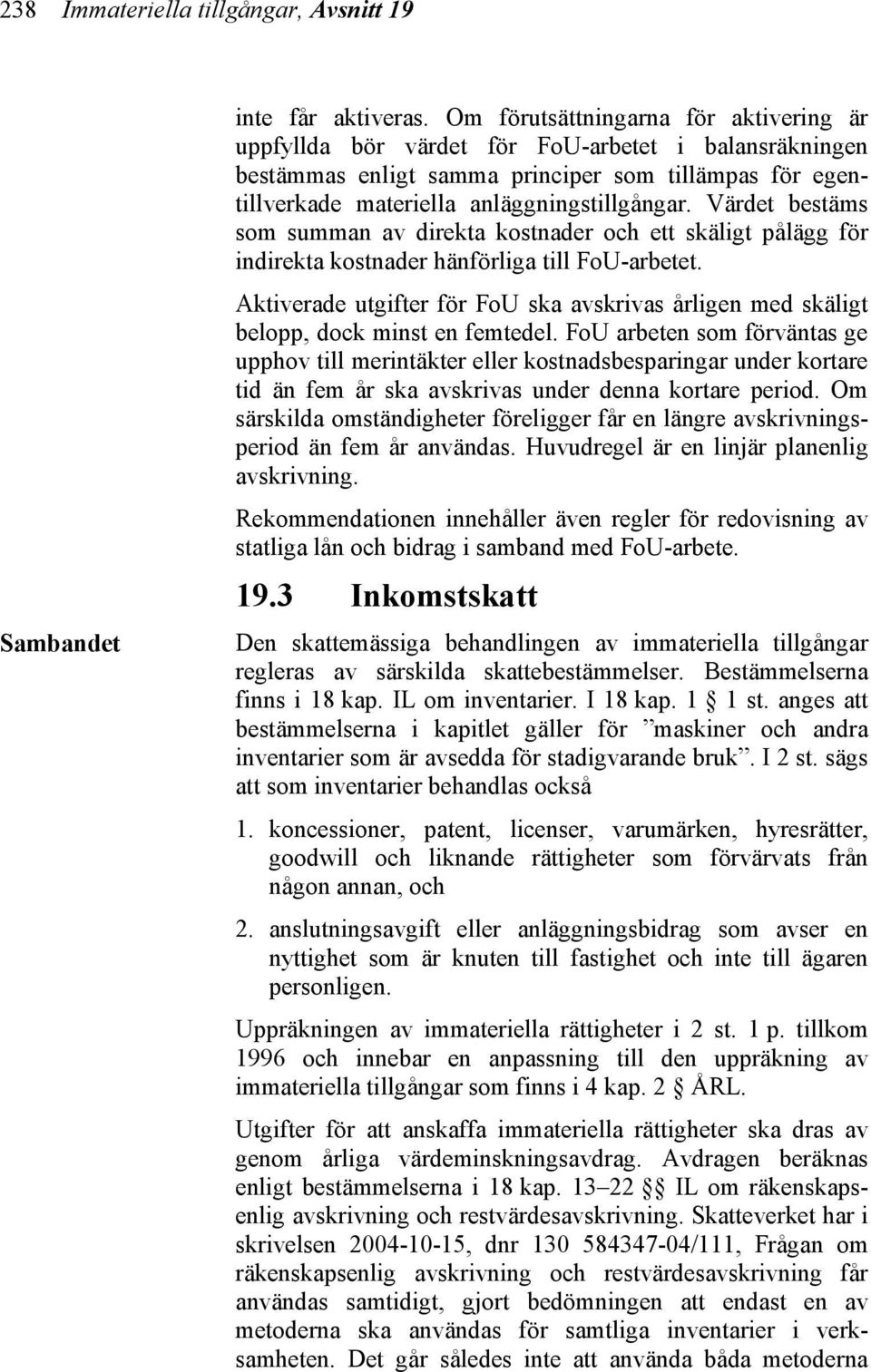 Värdet bestäms som summan av direkta kostnader och ett skäligt pålägg för indirekta kostnader hänförliga till FoU-arbetet.