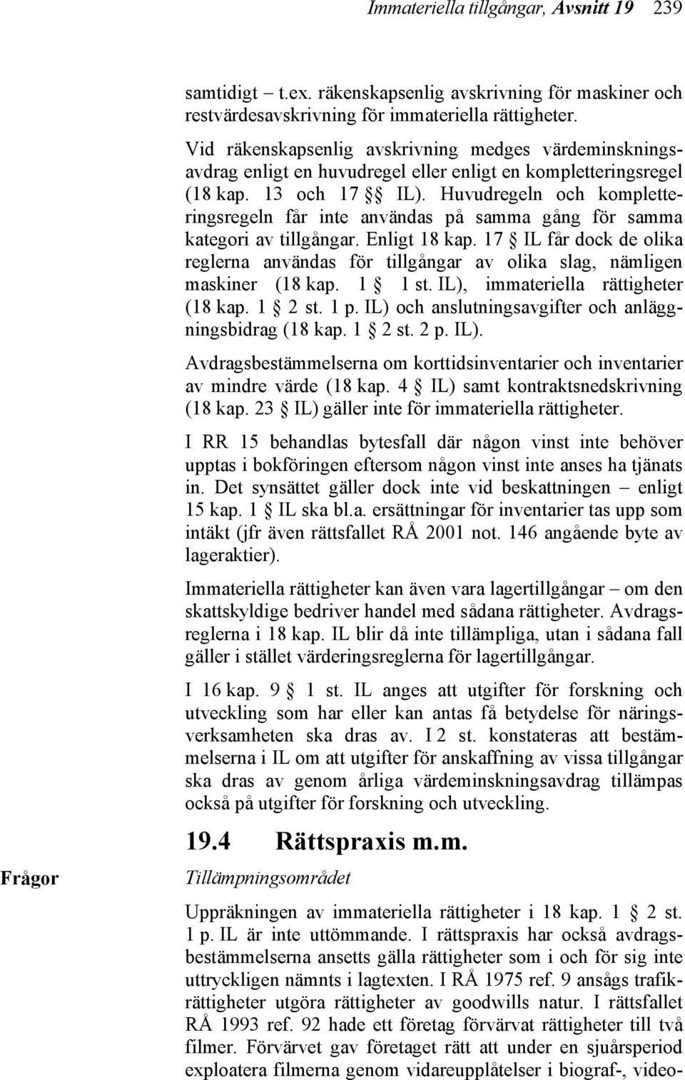 Huvudregeln och kompletteringsregeln får inte användas på samma gång för samma kategori av tillgångar. Enligt 18 kap.