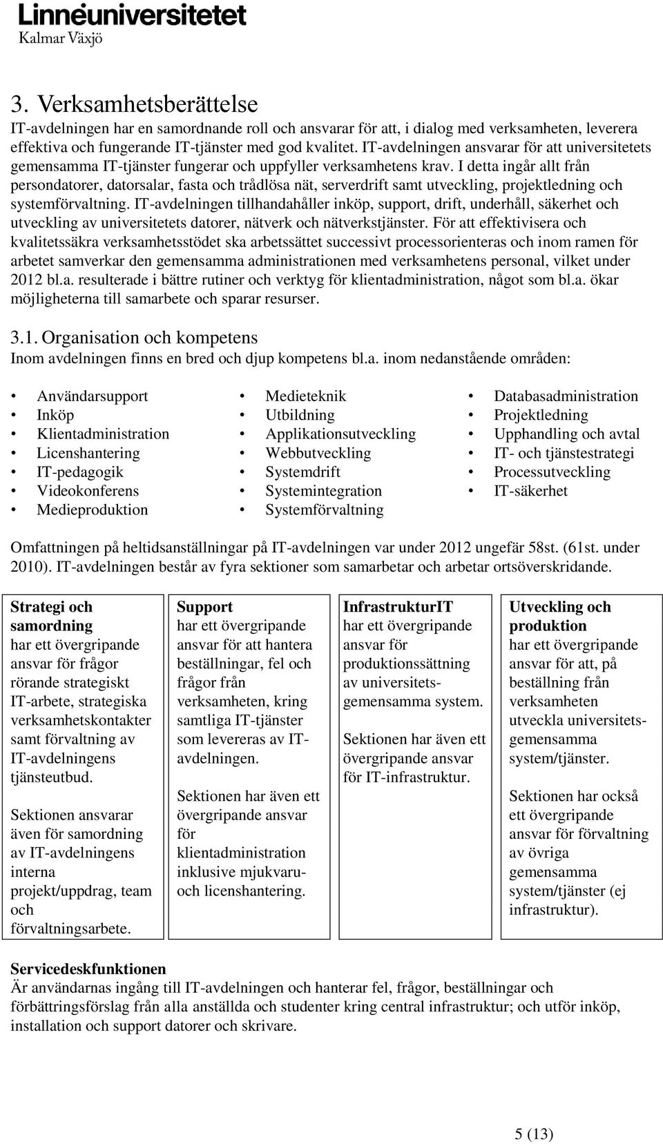 I detta ingår allt från persondatorer, datorsalar, fasta och trådlösa nät, serverdrift samt utveckling, projektledning och systemförvaltning.