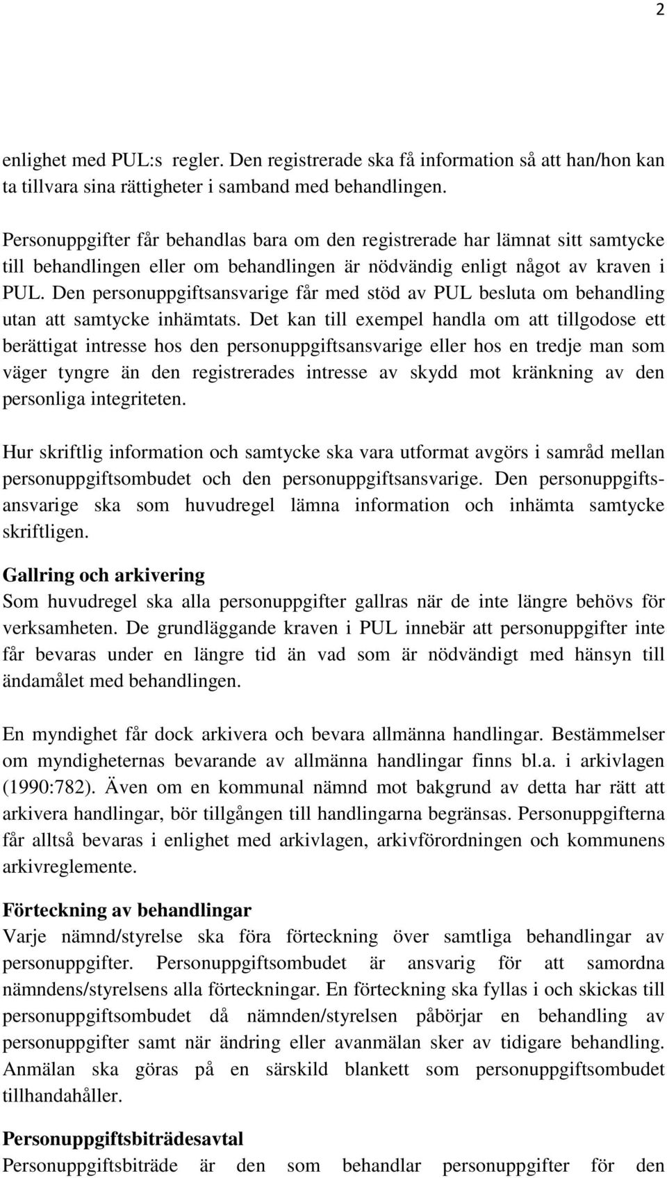 Den personuppgiftsansvarige får med stöd av PUL besluta om behandling utan att samtycke inhämtats.