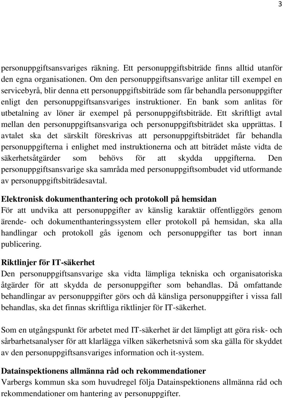 En bank som anlitas för utbetalning av löner är exempel på personuppgiftsbiträde. Ett skriftligt avtal mellan den personuppgiftsansvariga och personuppgiftsbiträdet ska upprättas.