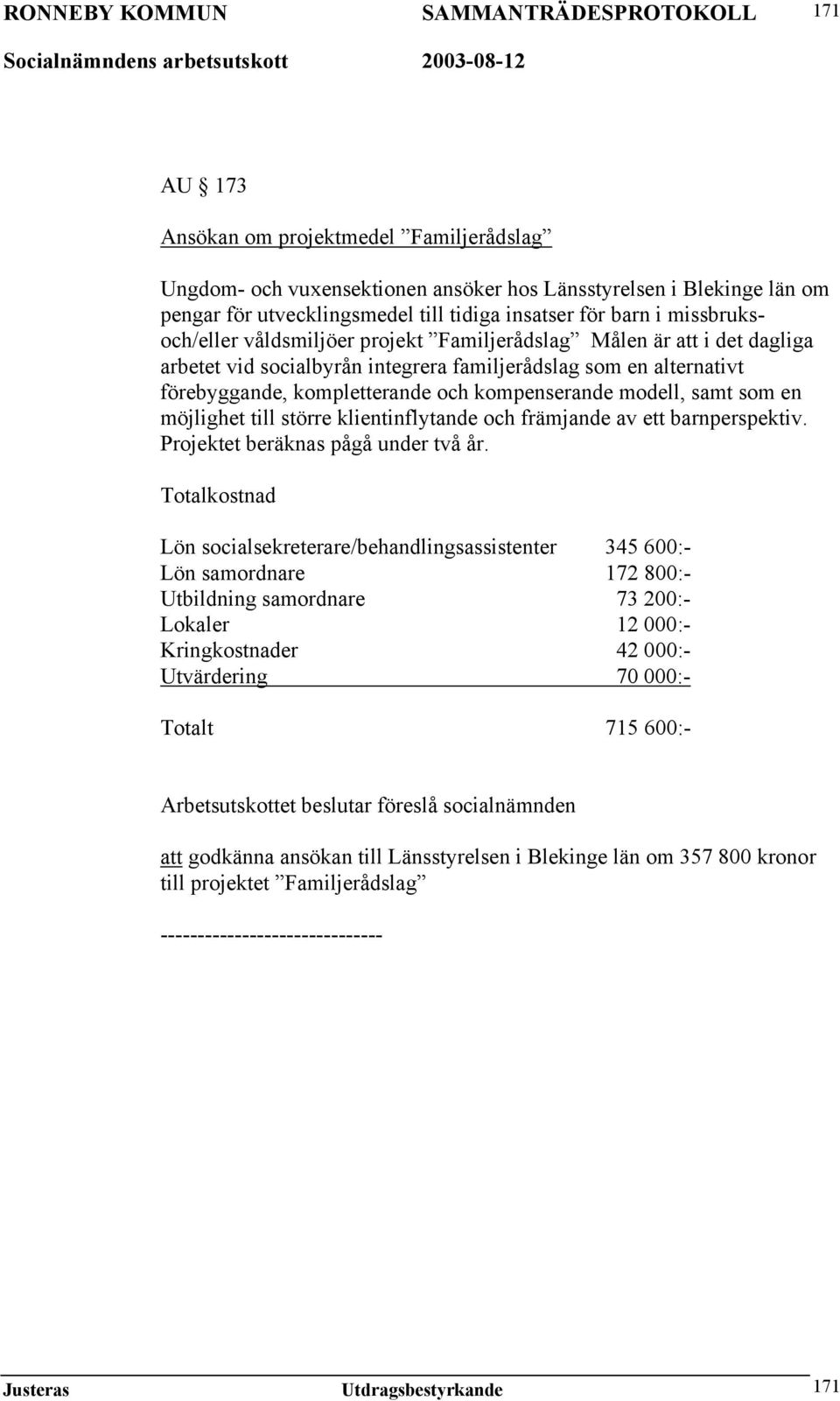 möjlighet till större klientinflytande och främjande av ett barnperspektiv. Projektet beräknas pågå under två år.