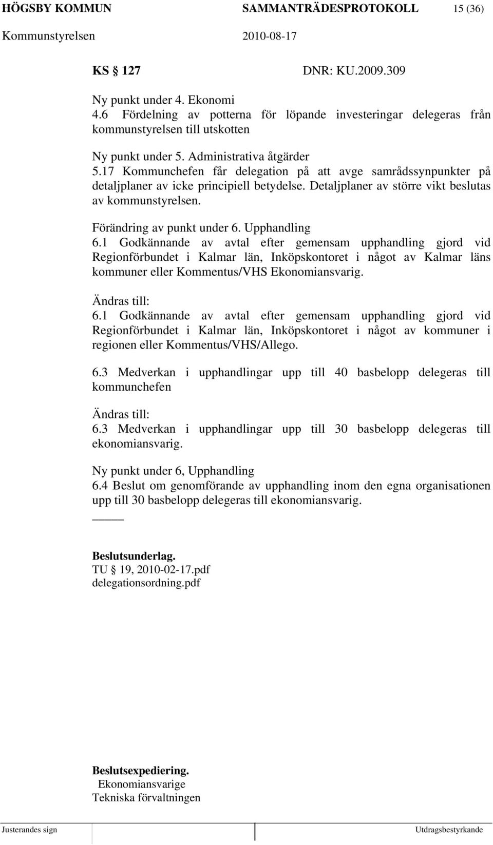 17 Kommunchefen får delegation på att avge samrådssynpunkter på detaljplaner av icke principiell betydelse. Detaljplaner av större vikt beslutas av kommunstyrelsen. Förändring av punkt under 6.