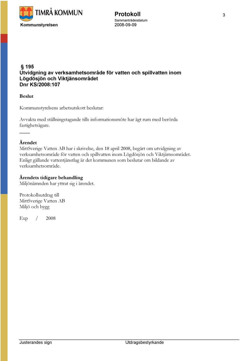 MittSverige Vatten AB har i skrivelse, den 18 april 2008, begärt om utvidgning av verksamhetsområde för vatten och spillvatten inom Lögdösjön och