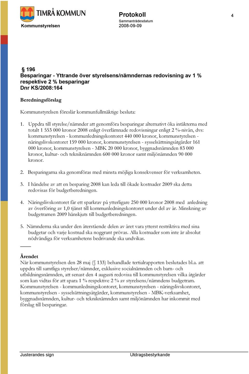 kommunledningskontoret 440 000 kronor, kommunstyrelsen - näringslivskontoret 159 000 kronor, kommunstyrelsen - sysselsättningsåtgärder 161 000 kronor, kommunstyrelsen - MBK 20 000 kronor,