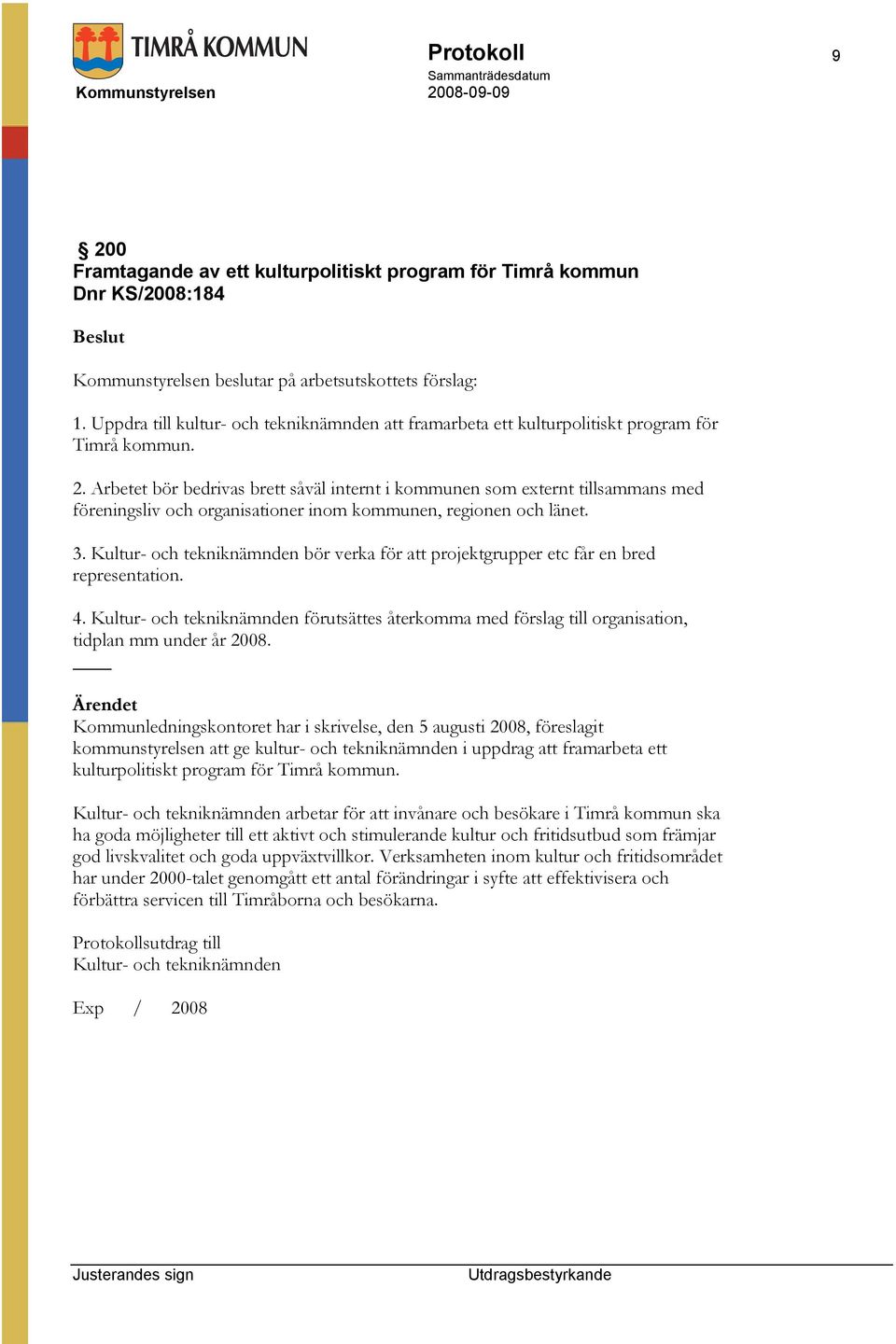 Arbetet bör bedrivas brett såväl internt i kommunen som externt tillsammans med föreningsliv och organisationer inom kommunen, regionen och länet. 3.