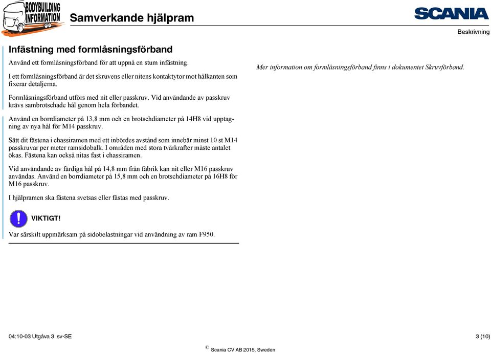 Formlåsningsförband utförs med nit eller passkruv. Vid användande av passkruv krävs sambrotschade hål genom hela förbandet.