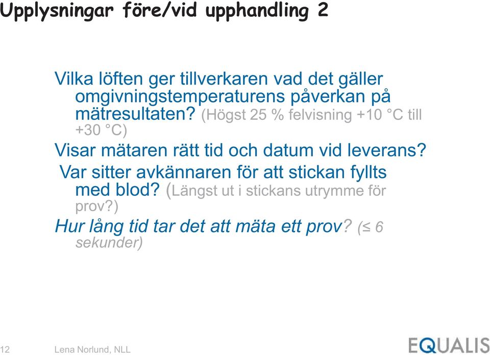 (Högst 25 % felvisning +10 C till +30 C) Visar mätaren rätt tid och datum vid leverans?