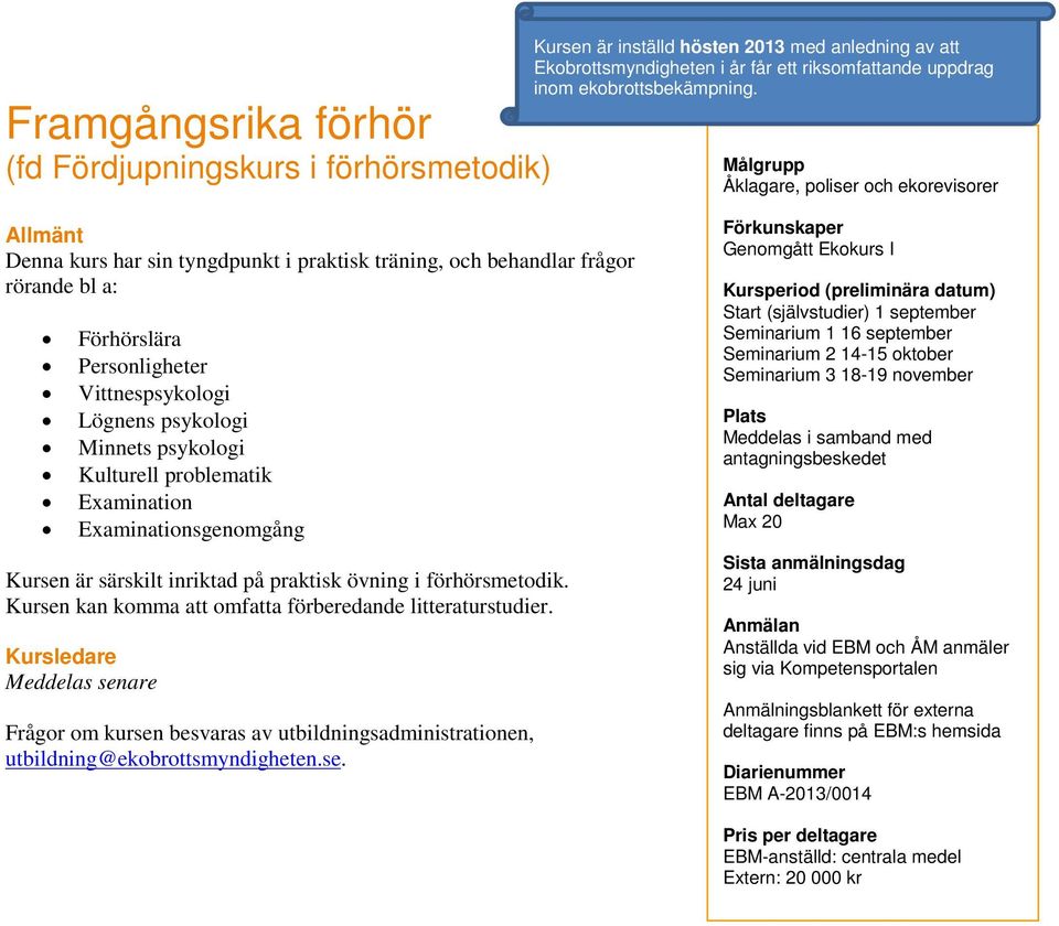 psykologi Kulturell problematik Examination Examinationsgenomgång Kursen är särskilt inriktad på praktisk övning i förhörsmetodik. Kursen kan komma att omfatta förberedande litteraturstudier.