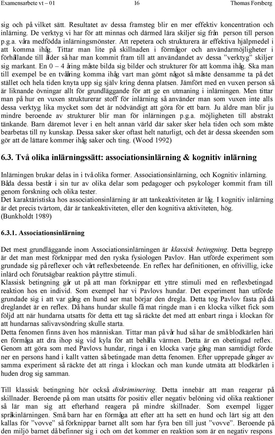 Tittar man lite på skillnaden i förmågor och användarmöjligheter i förhållande till ålder så har man kommit fram till att användandet av dessa verktyg skiljer sig markant.